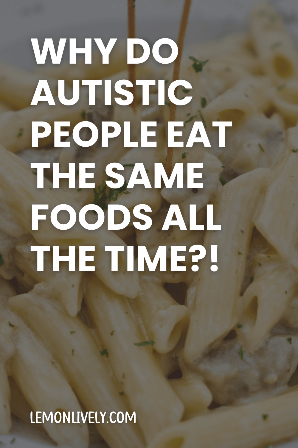 "why do autistic people eat the same foods all the time?!" in white caps, chicken alfredo pasta in background